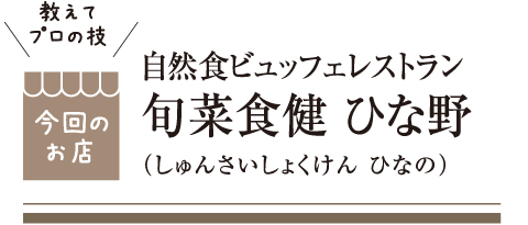 [教えてプロの技 今回のお店] 旬菜食健 ひな野